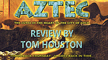 Throwback Thursday – Aztec: The Curse in the Heart of the City of Gold