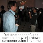 Yet another confused camera crew interviews someone other then me