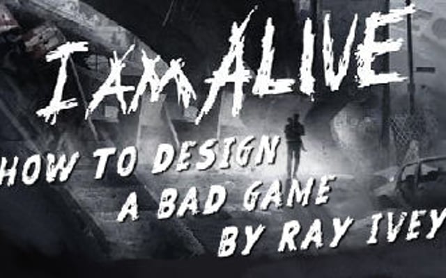 How to Design a Bad Game:  I Am Alive
