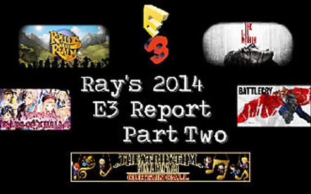 Ray’s 2014 E3 Report Part Deux!