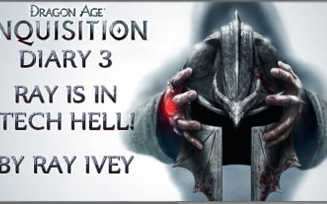 Dragon Age: Inquisition Diary 3 – Ray is in Tech Hell!