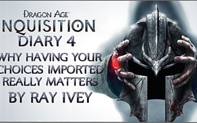 Dragon Age: Inquisition Diary 4: Why Having Your Choices Imported Really Matters