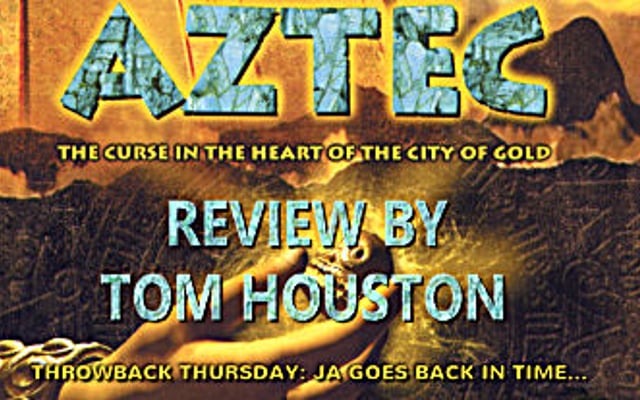 Throwback Thursday – Aztec: The Curse in the Heart of the City of Gold